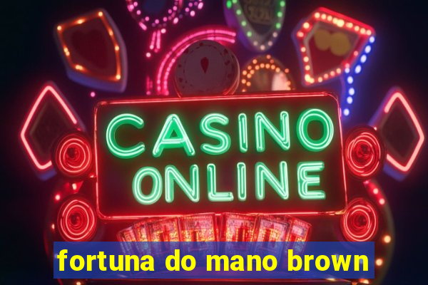 fortuna do mano brown